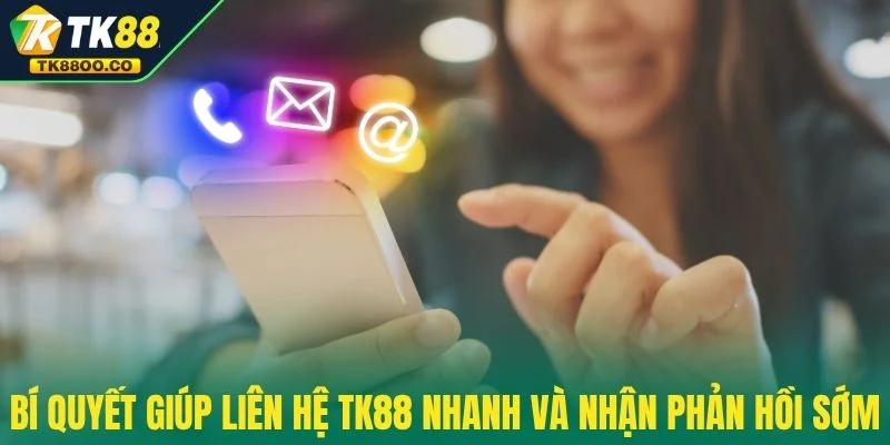 Liên hệ TK88 3 Bí quyết giúp liên hệ TK88 nhanh và nhận phản hồi sớm