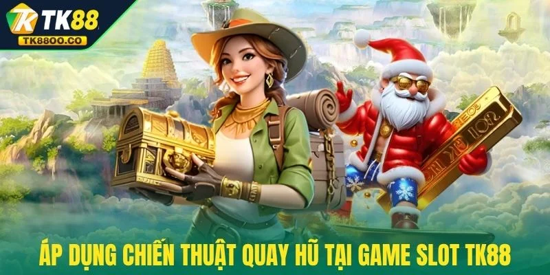 Game Slot TK88 3 Áp dụng chiến thuật quay hũ hiệu quả tại game slot TK88