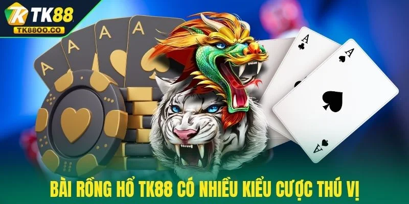 Bài Rồng Hổ TK88 - Tỷ Lệ Ăn Cao Nhất Với 1 Ăn 1.98 3 Bài Rồng Hổ TK88 có nhiều kiểu cược thú vị