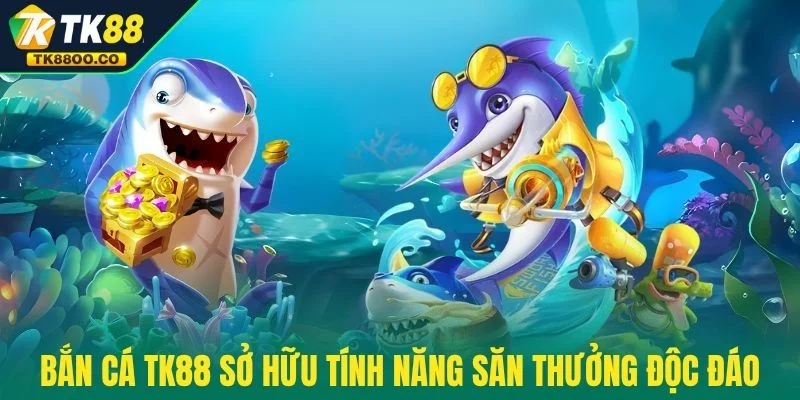 Bắn cá TK88 3 Bắn cá TK88 sở hữu tính năng săn thưởng độc đáo