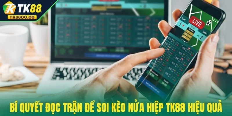 Kèo Nửa Hiệp TK88 - Cơ Hội Đổi Vận Ngay Hiệp Đầu Tiên 4 Bí quyết đọc trận để soi kèo nửa hiệp TK88 hiệu quả