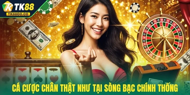 Cá cược chân thật như tại sòng bạc chính thống