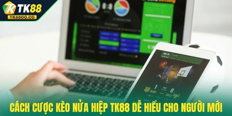 Kèo Nửa Hiệp TK88 - Cơ Hội Đổi Vận Ngay Hiệp Đầu Tiên 3 Cách cược kèo nửa hiệp TK88 dễ hiểu cho người mới