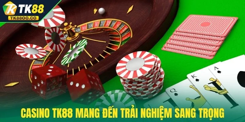 Casino TK88 1 Casino TK88 mang đến trải nghiệm sang trọng