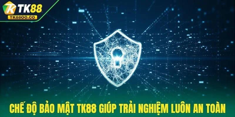 Chế độ bảo mật TK88 1 Chế độ bảo mật TK88 giúp trải nghiệm luôn an toàn