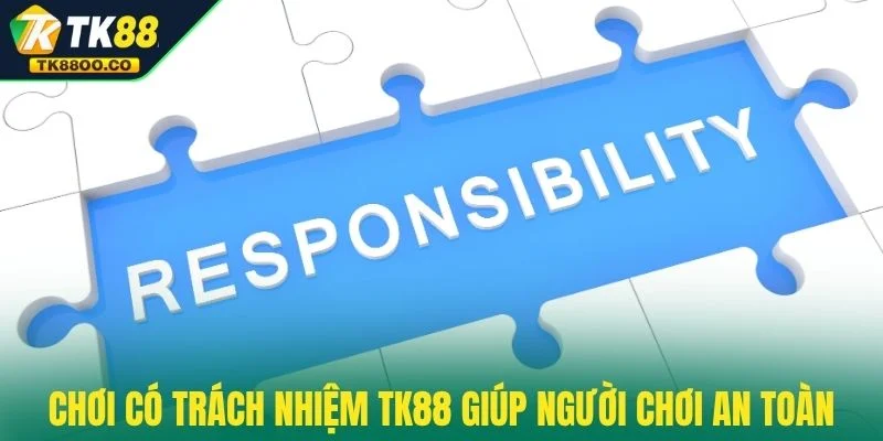 Chơi có trách nhiệm TK88 1 Chơi có trách nhiệm TK88 giúp người chơi an toàn