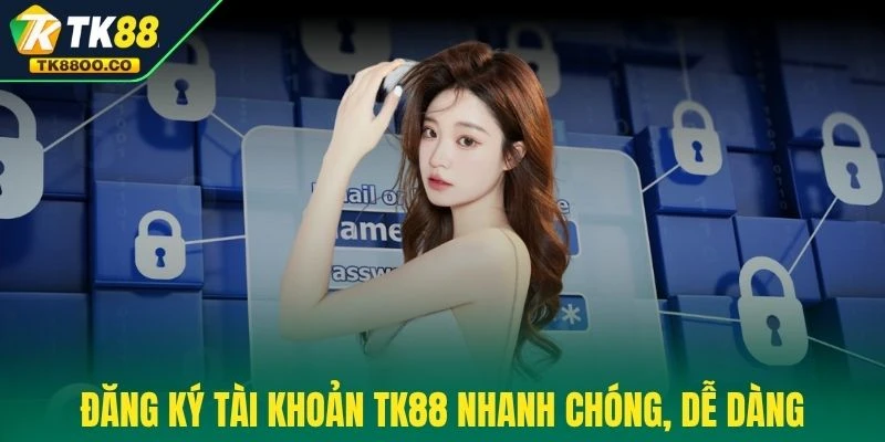 Đăng ký tài khoản TK88 nhanh chóng, dễ dàng