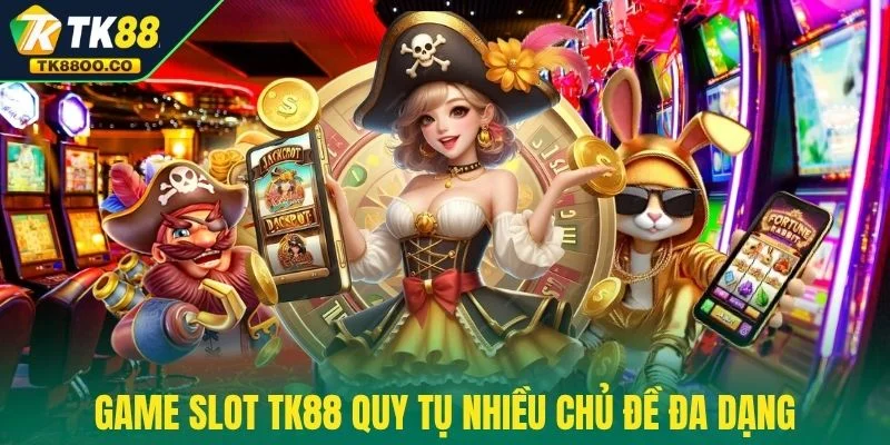 Game Slot TK88 2 Game slot TK88 quy tụ nhiều chủ đề đa dạng