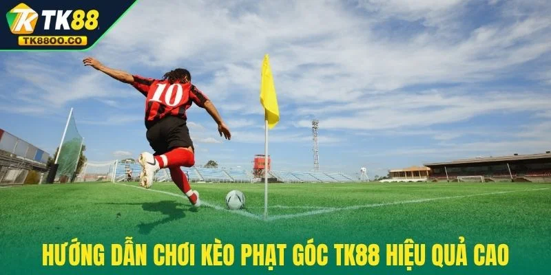 Kèo Phạt Góc TK88 - Cơ Hội Thắng Lớn Trong Từng Pha Bóng 4 Hướng dẫn chơi kèo phạt góc TK88 hiệu quả cao