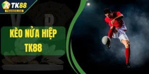 Kèo Nửa Hiệp TK88 - Cơ Hội Đổi Vận Ngay Hiệp Đầu Tiên