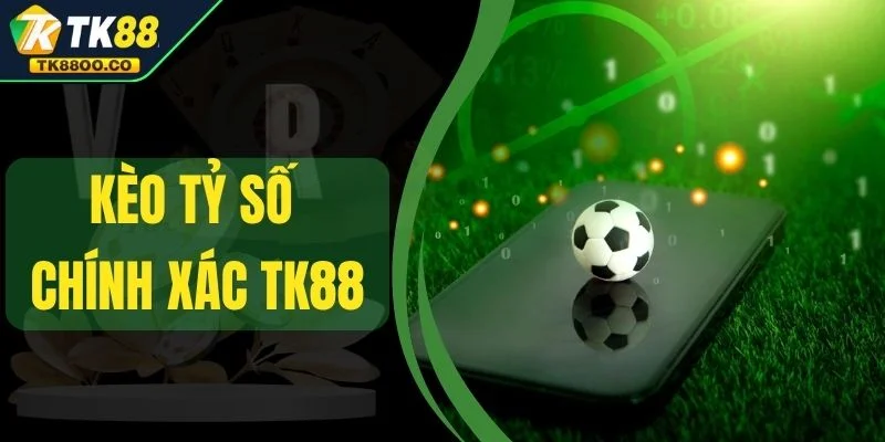 Kèo Tỷ Số Chính Xác TK88 - Cược Chuẩn Để Thắng Mỗi Ngày 1 Kèo Tỷ Số Chính Xác TK88 - Cược Chuẩn Để Thắng Mỗi Ngày