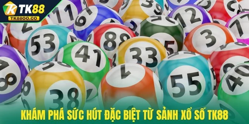 Xổ số TK88 1 Khám phá sức hút đặc biệt từ sảnh xổ số TK88