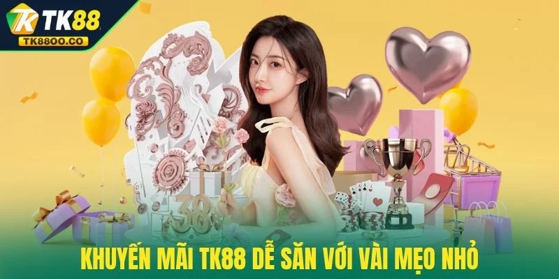 Khuyến mãi TK88 3 Khuyến mãi TK88 dễ săn với vài mẹo nhỏ