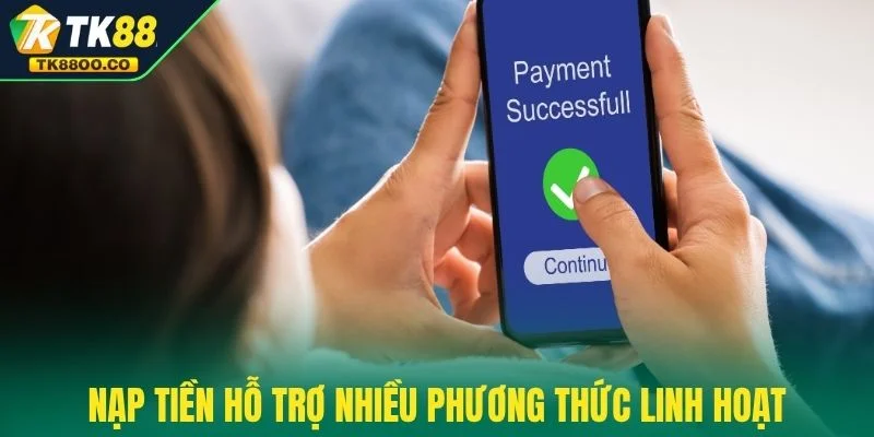 Nạp tiền TK88 2 Nạp tiền hỗ trợ nhiều phương thức linh hoạt