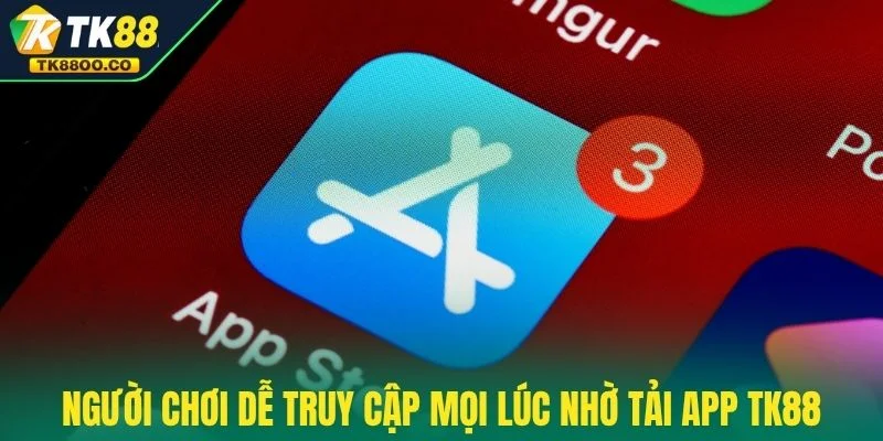 Tải app TK88 1 Người chơi dễ truy cập mọi lúc nhờ tải app TK88