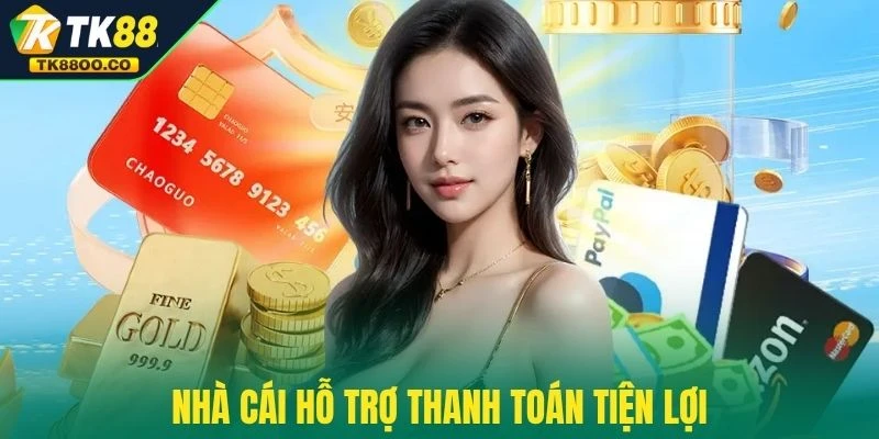 Nhà cái hỗ trợ thanh toán tiện lợi qua nhiều phương thức