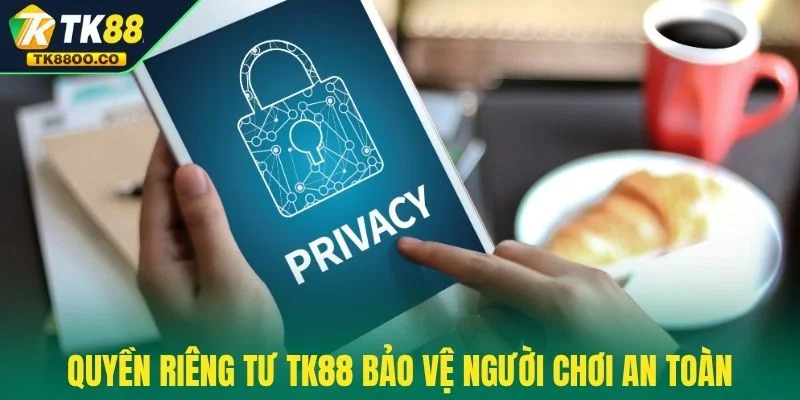 Quyền riêng tư TK88 1 Quyền riêng tư TK88 bảo vệ người chơi an toàn