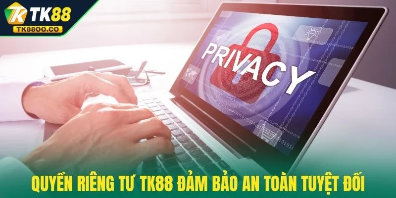 Quyền riêng tư TK88 2 Quyền riêng tư TK88 đảm bảo an toàn tuyệt đối