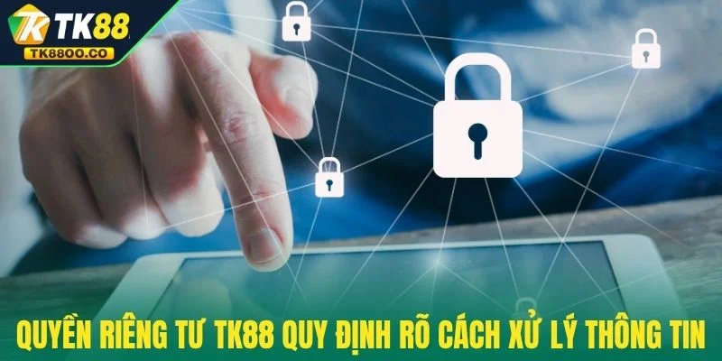 Quyền riêng tư TK88 3 Quyền riêng tư TK88 quy định rõ cách xử lý thông tin