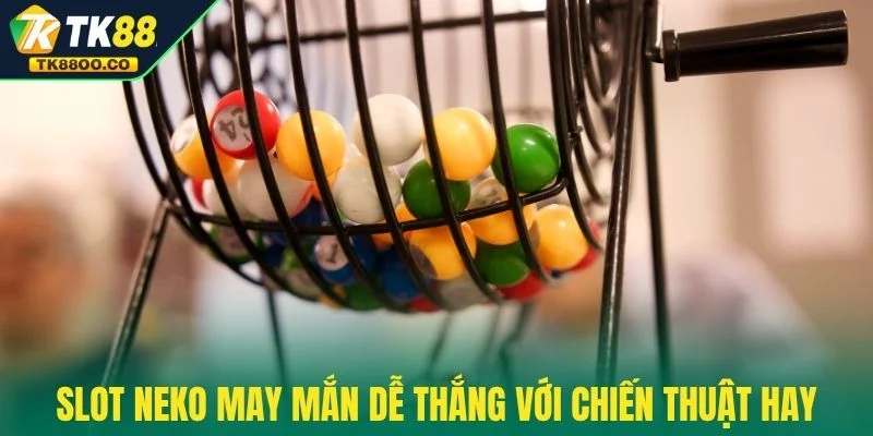 Slot Neko May Mắn - Mèo Thần Tài Mang Lộc Về Đầy Túi 4 Slot Neko May Mắn dễ thắng với chiến thuật hay