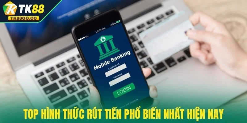Rút tiền TK88 2 Top hình thức rút tiền phổ biến nhất hiện nay