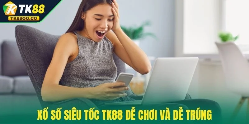 Xổ Số Siêu Tốc TK88 - Cược 1 Phút Là Bạn Ăn Tiền Liền Tay 4 Xổ số siêu tốc TK88 dễ chơi và dễ trúng